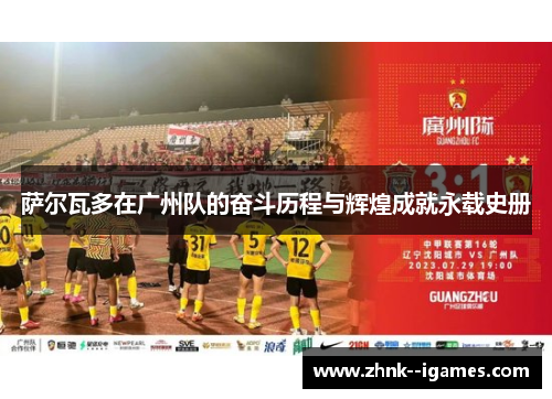 萨尔瓦多在广州队的奋斗历程与辉煌成就永载史册