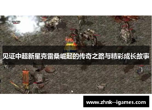 见证中超新星克雷桑崛起的传奇之路与精彩成长故事