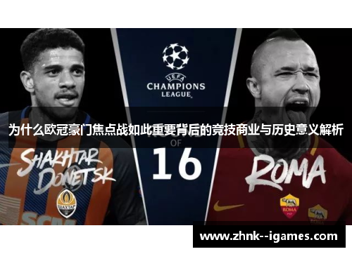为什么欧冠豪门焦点战如此重要背后的竞技商业与历史意义解析 为什么欧冠豪门焦点战如此重要背后的竞技商业与历史意义解析
