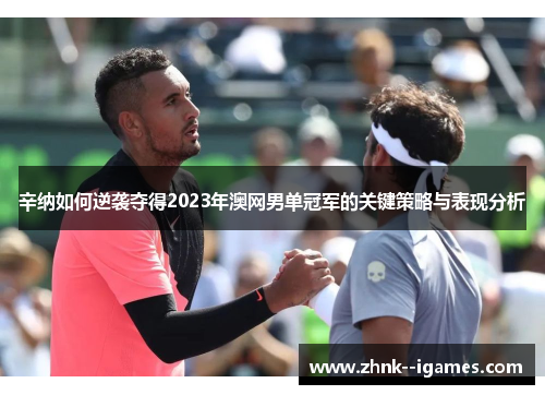 辛纳如何逆袭夺得2023年澳网男单冠军的关键策略与表现分析 辛纳如何逆袭夺得2023年澳网男单冠军的关键策略与表现分析