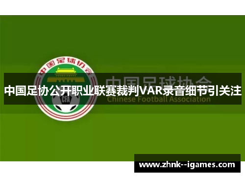 中国足协公开职业联赛裁判VAR录音细节引关注