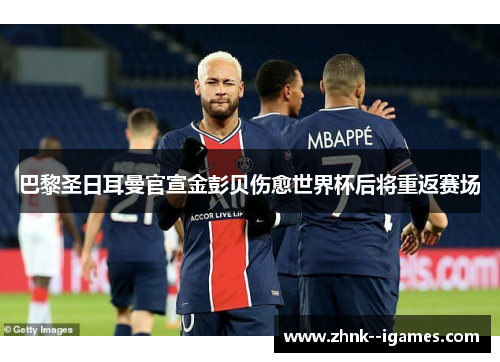 巴黎圣日耳曼官宣金彭贝伤愈世界杯后将重返赛场